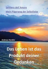 Ebook Das Leben ist das Produkt deiner Gedanken di Andreas Handler edito da Books on Demand