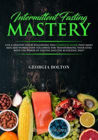 Ebook Intermittent Fasting Mastery di Georgia Bolton edito da Georgia Bolton