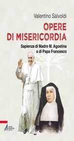 Ebook Opere di misericordia. Sapienza di madre M. Agostina e di papa Francesco di Valentino Salvoldi edito da Edizioni Messaggero Padova