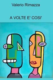 Ebook A VOLTE E' COSI' di Rimazza Valerio edito da ilmiolibro self publishing