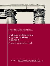 Ebook Dal greco ellenistico al greco moderno standard: forme di trasmissione orali di M. Merenda edito da Società Editrice Dante Alighieri