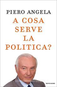 Ebook A cosa serve la politica? di Angela Piero edito da Mondadori