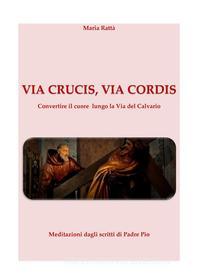 Ebook Via Crucis, Via cordis di Maria Rattà edito da Maria Rattà