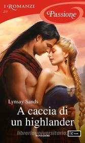 Ebook A caccia di un highlander (I Romanzi Passione) di Sands Lynsay edito da Mondadori