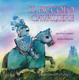 Ebook Il piccolo cavaliere di Arcadio Lobato, Anna Casaburi edito da Edizioni Artestampa