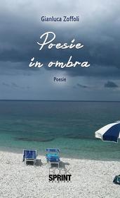 Ebook Poesie in ombra di Gianluca Zoffoli edito da Booksprint
