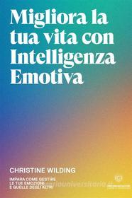 Ebook Migliora la tua vita con l&apos;intelligenza emotiva di Christine Wilding edito da Unicomunicazione.it