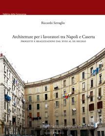 Ebook Architetture per i lavoratori tra Napoli e Caserta. Progetti e realizzazioni dal XVIII al XX secolo di Riccardo Serraglio edito da La scuola di Pitagora