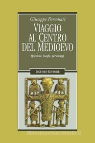 Ebook Viaggio al centro del Medioevo di Giuseppe Fornasari edito da Liguori Editore