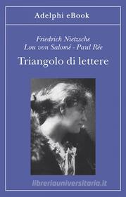 Ebook Triangolo di lettere di Friedrich Nietzsche, Paul Rée, Lou von Salomé edito da Adelphi
