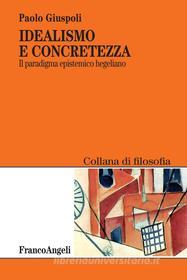 Ebook Idealismo e concretezza. Il paradigma epistemico hegeliano di Paolo Giuspoli edito da Franco Angeli Edizioni