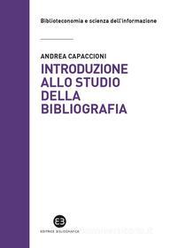 Ebook Introduzione allo studio della bibliografia di Andrea Capaccioni edito da Editrice Bibliografica