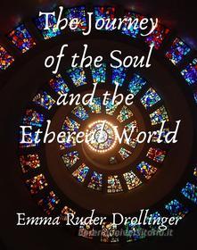 Ebook The Journey of the Soul and the Ethereal World di Emma Ruder Drollinger edito da Books on Demand