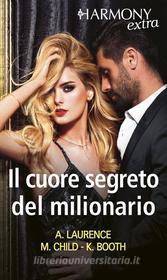 Ebook Il cuore segreto del milionario di Andrea Laurence, Maureen Child, Karen Booth edito da HarperCollins Italia