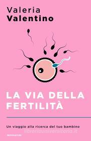 Ebook La via della fertilità di Valentino Valeria edito da Mondadori