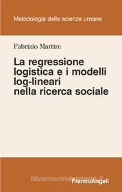 Ebook La regressione logistica e i modelli log-lineari nella ricerca sociale di Fabrizio Martire edito da Franco Angeli Edizioni