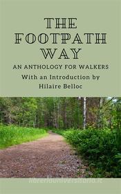 Ebook The Footpath Way di Walt Whitman, William Hazlitt, Hilaire Belloc, Charles Dickens, John Burroughs, William Wordsworth, George Borrow, John Brown, Leslie Stephen, Izaak Walton, Scott, Walter, Sir, 1771, Sydney Smith, Robert Louis Stevenson, Thomas De Quincey, Henry David Thoreau edito da Word Well Books