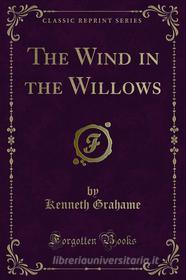 Ebook The Wind in the Willows di Kenneth Grahame edito da Forgotten Books