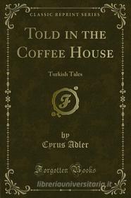 Ebook Told in the Coffee House di Cyrus Adler, Allan Ramsay edito da Forgotten Books