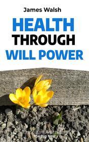 Ebook Health Through Will Power di James Walsh edito da Interactive Media