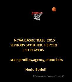 Ebook NCAA BASKETBALL 2015 Seniors Scouting Report di Nerio Borioli edito da Nerio Borioli