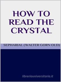 Ebook How to read the crystal di SEPHARIAL (Walter Gorn Old) edito da GIANLUCA
