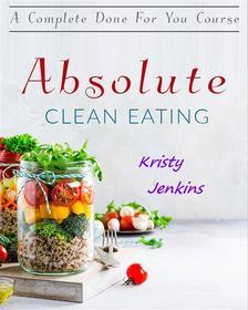 Ebook Absolute Clean Eating di Kristy Jenkins edito da Publisher s21598