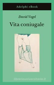 Ebook Vita coniugale di David Vogel edito da Adelphi