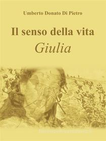 Ebook Il senso della vita - Giulia di Umberto Donato Di Pietro edito da Youcanprint Self-Publishing