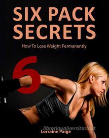 Ebook Six Pack Secrets di Lorraine Paige edito da Night Hauler Publishers