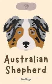 Ebook Australian Shepherd di Roland Berger edito da Roland Berger