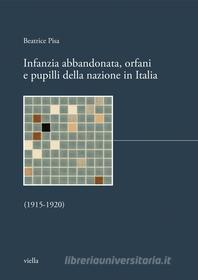 Ebook Infanzia abbandonata, orfani e pupilli della nazione in Italia di Beatrice Pisa edito da Viella Libreria Editrice