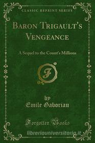 Ebook Baron Trigault's Vengeance di Emile Gaboriau edito da Forgotten Books