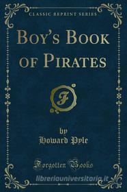 Ebook Boy's Book of Pirates di HOWARD PYLE, J. H. Upshur edito da Forgotten Books