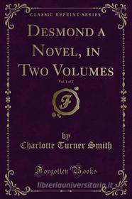 Ebook Desmond a Novel, in Two Volumes di Charlotte Turner Smith edito da Forgotten Books