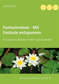 Ebook Fantasiereisen - Mit Fantasie entspannen di Corinna Kiy edito da Books on Demand