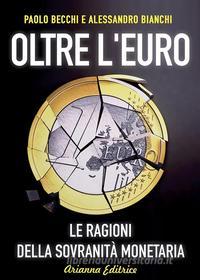 Ebook Oltre l'Euro di Paolo Becchi, Alessandro Bianchi edito da Arianna Editrice