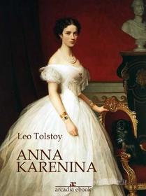 Ebook Anna karenina (Arcadia Classics) di Leo Tolstoy edito da Leo Tolstoy