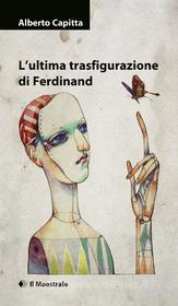 Ebook L'ultima trasfigurazione di Ferdinand di Capitta Alberto edito da Il Maestrale