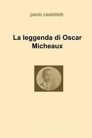 Ebook La leggenda di Oscar Micheaux di castelletti paolo edito da ilmiolibro self publishing