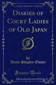 Ebook Diaries of Court Ladies of Old Japan di Annie Shepley Omori, Kochi Doi edito da Forgotten Books