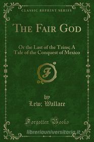 Ebook The Fair God di Lew, Wallace edito da Forgotten Books
