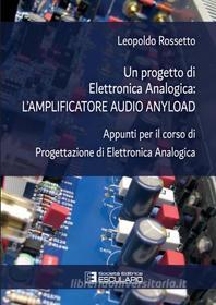 Ebook Un progetto di Elettronica Analogica: amplificatore audio anyload di Leopoldo Rossetto edito da Società Editrice Esculapio