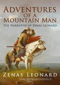 Ebook Adventures of a Mountain Man di Zenas Leonard edito da Arcadia Press