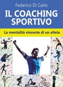 Ebook Il coaching sportivo. La mentalità vincente di un atleta di Federico Di Carlo edito da & MyBook
