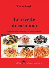 Ebook Le ricette di casa mia di Paolo Rossi edito da PubMe