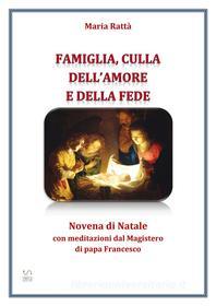 Ebook Famiglia, culla dell'amore e della fede – Novena di Natale con meditazioni di papa Francesco di Maria Rattà edito da Maria Rattà