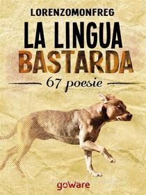 Ebook La lingua bastarda. 67 poesie di Lorenzomonfreg edito da goWare