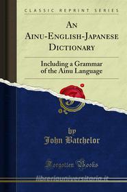 Ebook An Ainu-English-Japanese Dictionary di John Batchelor edito da Forgotten Books