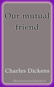 Ebook Our mutual friend di Charles Dickens edito da Charles Dickens